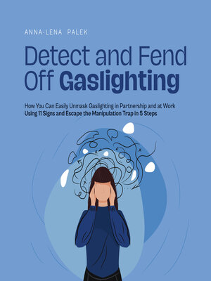 cover image of Detect and Fend Off Gaslighting How You Can Easily Unmask Gaslighting in Partnership and at Work Using 11 Signs and Escape the Manipulation Trap in 5 Steps